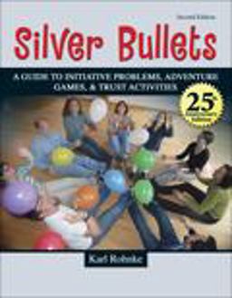 Silver Bullets A Guide to Initiative Problems, Adventure Games, &amp; Trust Activities 2nd 9780757565328 Front Cover