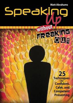 Speaking up Without Freaking Out 25 Techniques for Confident Calm and Competent Presenting  9780757579790 Front Cover
