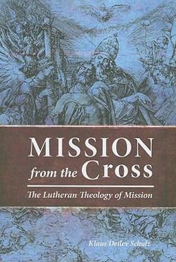 Mission from the Cross The Lutheran Theology of Mission  9780758613509 Front Cover