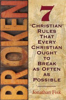 Broken: Seven Christian Rules About Christian Rules That Every Christian Ought to Break  9780758631015 Front Cover