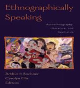 Ethnographically Speaking Autoethnography, Literature, and Aesthetics  9780759101296 Front Cover