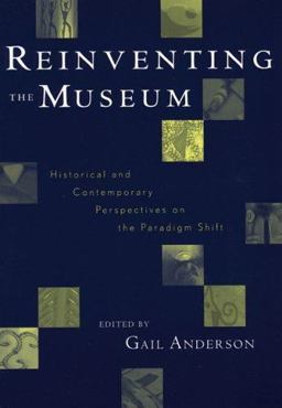 Reinventing the Museum Historical and Contemporary Perspectives on the Paradigm Shift  9780759101708 Front Cover