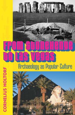 From Stonehenge to Las Vegas Archaeology As Popular Culture  9780759102675 Front Cover
