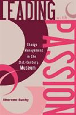 Leading with Passion Change Management in the 21st-Century Museum  9780759103665 Front Cover