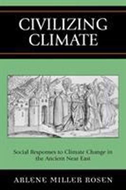 Civilizing Climate Social Responses to Climate Change in the Ancient near East  9780759104945 Front Cover