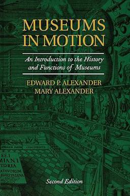 Museums in Motion An Introduction to the History and Functions of Museums 2nd 9780759105096 Front Cover