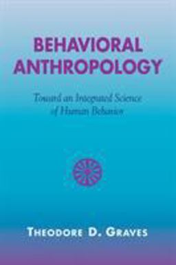 Behavioral Anthropology Toward an Integrated Science of Human Behavior  9780759105737 Front Cover