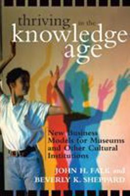 Thriving in the Knowledge Age New Business Models for Museums and Other Cultural Institutions  9780759107588 Front Cover