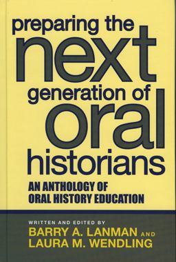 Preparing the Next Generation of Oral Historians An Anthology of Oral History Education  9780759108523 Front Cover