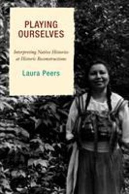 Playing Ourselves Interpreting Native Histories at Historic Reconstructions  9780759110625 Front Cover