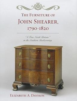 Furniture of John Shearer, 1790-1820 'a True North Britain' in the Southern Backcountry  9780759119543 Front Cover