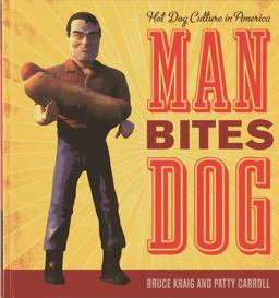 Man Bites Dog Hot Dog Culture in America  9780759120730 Front Cover