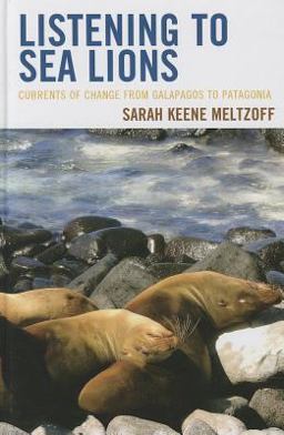 Listening to Sea Lions Currents of Change from Galapagos to Patagonia  9780759122352 Front Cover
