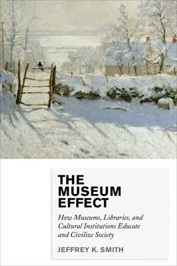 Museum Effect How Museums, Libraries, and Cultural Institutions Educate and Civilize Society  9780759122956 Front Cover