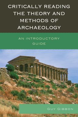 Critically Reading the Theory and Methods of Archaeology An Introductory Guide  9780759123403 Front Cover