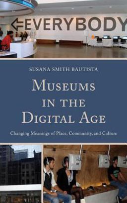 Museums in the Digital Age Changing Meanings of Place, Community, and Culture  9780759124134 Front Cover