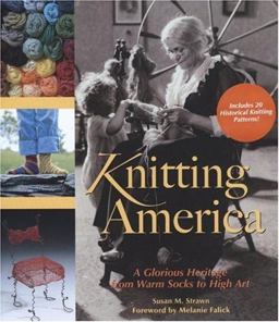 Knitting America A Glorious Heritage from Warm Socks to High Art  9780760326213 Front Cover