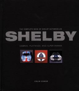 Complete Book of Shelby Automobiles Cobras, Mustangs, and Super Snakes  9780760335789 Front Cover
