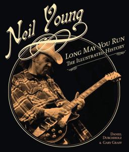Neil Young Long May You Run: the Illustrated History  9780760336472 Front Cover