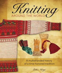 Knitting Around the World A Multistranded History of a Time-Honored Tradition  9780760337943 Front Cover