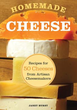 Homemade Cheese Recipes for 50 Cheeses from Artisan Cheesemakers  9780760338483 Front Cover
