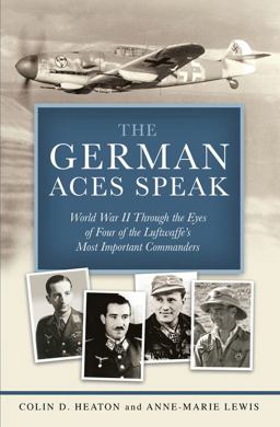 German Aces Speak World War II Through the Eyes of Four of the Luftwaffe's Most Important Commanders  9780760341155 Front Cover
