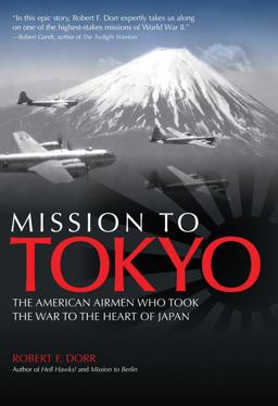 Mission to Tokyo The American Airmen Who Took the War to the Heart of Japan  9780760341223 Front Cover