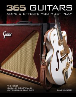 365 Guitars, Amps and Effects You Must Play