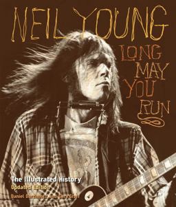 Neil Young Long May You Run: the Illustrated History, Updated Edition 2nd 9780760344118 Front Cover
