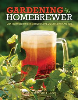 Gardening for the Homebrewer Grow and Process Plants for Making Beer, Wine, Gruit, Cider, Perry, and More  9780760345634 Front Cover