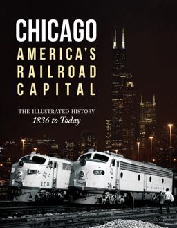Chicago: America's Railroad Capital The Illustrated History, 1836 to Today  9780760346037 Front Cover