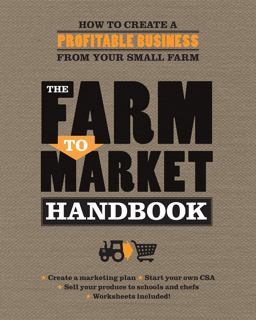 Farm to Market Handbook How to Create a Profitable Business from Your Small Farm  9780760346600 Front Cover