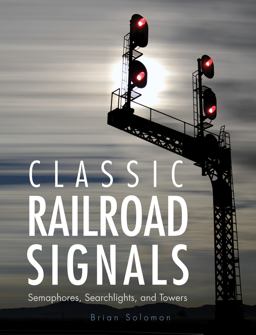 Classic Railroad Signals Semaphores, Searchlights, and Towers  9780760346921 Front Cover