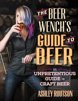 Beer Wench's Guide to Beer An Unpretentious Guide to Craft Beer  9780760347300 Front Cover