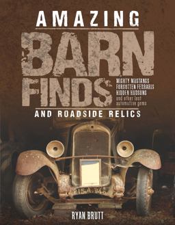 Amazing Barn Finds and Roadside Relics Musty Mustangs, Hidden Hudsons, Forgotten Fords, and Other Lost Automotive Gems  9780760348079 Front Cover