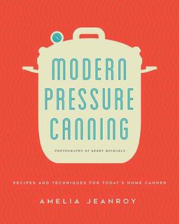Modern Pressure Canning Recipes and Techniques for Today's Home Canner  9780760352106 Front Cover