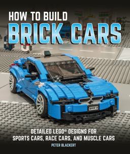 How to Build Brick Cars Detailed LEGO Designs for Sports Cars, Race Cars, and Muscle Cars  9780760352656 Front Cover