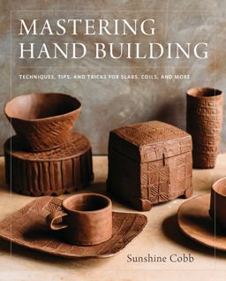 Mastering Hand Building Techniques, Tips, and Tricks for Slabs, Coils, and More  9780760352731 Front Cover