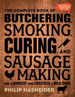 Complete Book of Butchering, Smoking, Curing, and Sausage Making How to Harvest Your Livestock and Wild Game - Revised and Expanded Edition 2nd 9780760354490 Front Cover