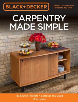 Black and Decker Carpentry Made Simple 23 Stylish Projects * Learn As You Build  9780760357798 Front Cover