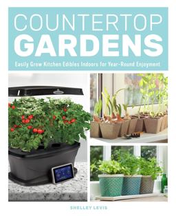 Countertop Gardens Easily Grow Kitchen Edibles Indoors for Year-Round Enjoyment  9780760357811 Front Cover