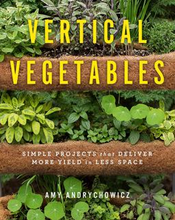 Vertical Vegetables Simple Projects That Deliver More Yield in Less Space  9780760357842 Front Cover