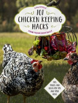 101 Chicken Keeping Hacks from Fresh Eggs Daily Tips, Tricks, and Ideas for You and Your Hens  9780760360637 Front Cover