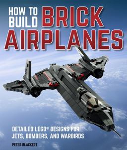 How to Build Brick Airplanes Detailed LEGO Designs for Jets, Bombers, and Warbirds  9780760361641 Front Cover