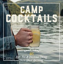 Camp Cocktails Easy, Fun, and Delicious Drinks for the Great Outdoors  9780760362532 Front Cover
