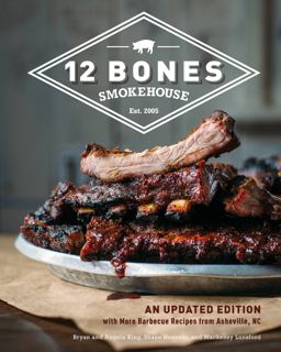 12 Bones Smokehouse An Updated Edition with More Barbecue Recipes from Asheville, NC 2nd 9780760362693 Front Cover