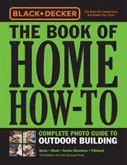 Black and Decker the Book of Home How-To Complete Photo Guide to Outdoor Building Decks * Sheds * Garden Structures * Pathways  9780760366233 Front Cover