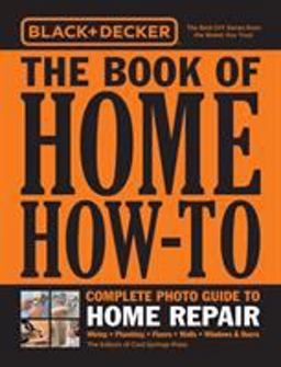 Black and Decker the Book of Home How-To Complete Photo Guide to Home Repair Wiring - Plumbing - Floors - Walls - Windows and Doors  9780760366257 Front Cover