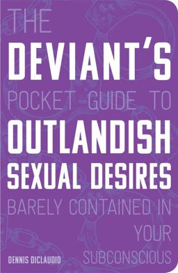 Deviant's Pocket Guide to the Outlandish Sexual Desires Barely Contained in Your Subconscious  9780760366325 Front Cover