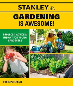 Stanley Jr. Gardening Is Awesome! Projects, Advice, and Insight for Young Gardeners  9780760368428 Front Cover